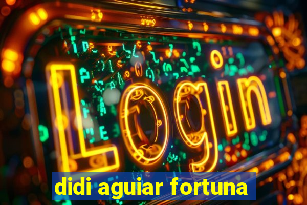 didi aguiar fortuna